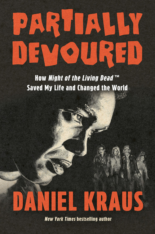 Partially Devoured (How Night of the Living Dead Saved My Life and Changed the World) by Daniel Kraus, 9781640098411