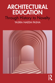Architectural Education (Through History to Novelty) by Yasira Naeem Pasha, 9781041306467
