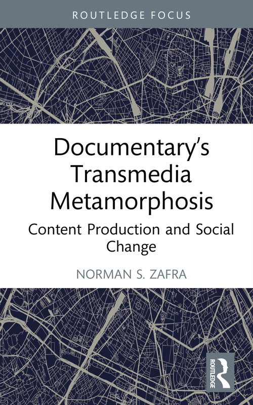 Documentary's Transmedia Metamorphosis (Content Production and Social Change) by Norman S. Zafra, 9781041333319