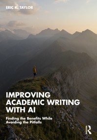 Improving Academic Writing with AI (Finding the Benefits While Avoiding the Pitfalls) by Eric K. Taylor, 9781041395362