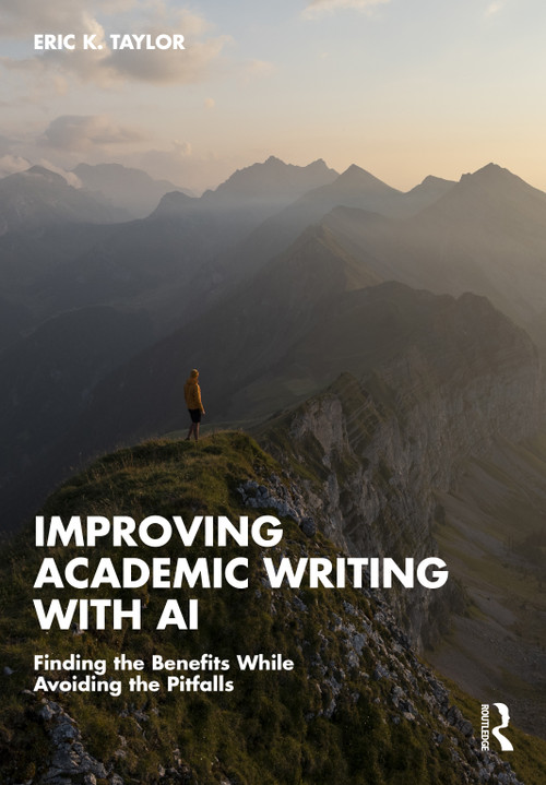 Improving Academic Writing with AI (Finding the Benefits While Avoiding the Pitfalls) by Eric K. Taylor, 9781041395362