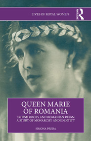 Queen Marie of Romania (British Roots and Romanian Reign: A Story of Monarchy and Identity) by Simona Preda, 9781032938257