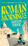 Roman Mornings (A novel of mysterious beauty that you will want to revisit time and time again) by Matson Taylor, 9781398524828