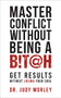 Master Conflict Without Being a B!T@H (Get Results Without Losing Your Cool) by Dr. Judy Morley, 9781722506278