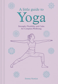 A Little Guide to Yoga (Strength, Flexibility and Calm for Complete Wellbeing) by Emma Newlyn, 9781781455098