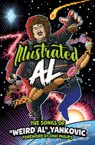 THE ILLUSTRATED AL: The Songs of "Weird Al" Yankovic by “Weird Al” Yankovic, Steve Chanks, 9798886562378
