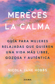 Mereces la calma: Guía para mujeres relajadas que quieren una vida más libre, gozosa y auténtica / The Relaxed Woman (Spanish Edition) by Nicola Jane Hobbs, 9786073941228