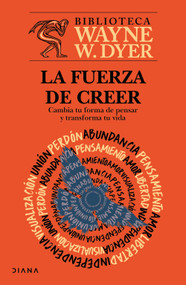 La fuerza de creer: Cambia tu forma de pensar y transforma tu vida / You'll See It When You Believe It (Spanish Edition) by Wayne W. Dyer, 9786073943994