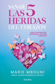 Sanar las 5 heridas del corazón: Juicio, separación, abandono, traición y rechazo / Healing the Five Wounds of the Heart (Spanish Edition) by Marie Mbouni, 9786073944229