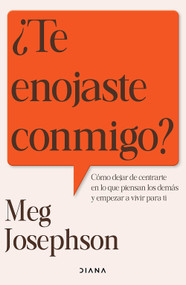 ¿Te enojaste conmigo?: Cómo dejar de entrarte en lo que piensan los demás y empezar a vivir para ti / Are You Mad at Me? (Spanish Edition) by Meg Josephson, 9786073945127