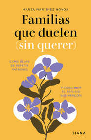 Familias que duelen (sin querer): Cómo dejar de repetir patrones... / Families That Hurt (Unintentionally) (Spanish Edition) by Marta Martínez Novoa, 9786073945141