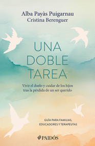 Una doble tarea: Vivir el duelo y cuidar de los hijos tras la pérdida de un ser querido / A Double Task: Grieving and Taking Care .. (Spanish Edition) by Alba Payàs Puigarnau, 9786076392690