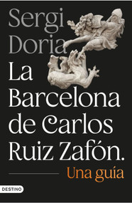 La Barcelona de Carlos Ruiz Zafón: Una guía / Carlos Ruiz Zafón's Barcelona: A Guide (Spanish Edition) by Sergi Doria, 9788423369799
