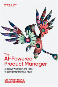The AI-Powered Product Manager (AI-Native Workflows and Tools to Build Better Products Faster) by Marily Nika, Diego Granados, 9798341672734