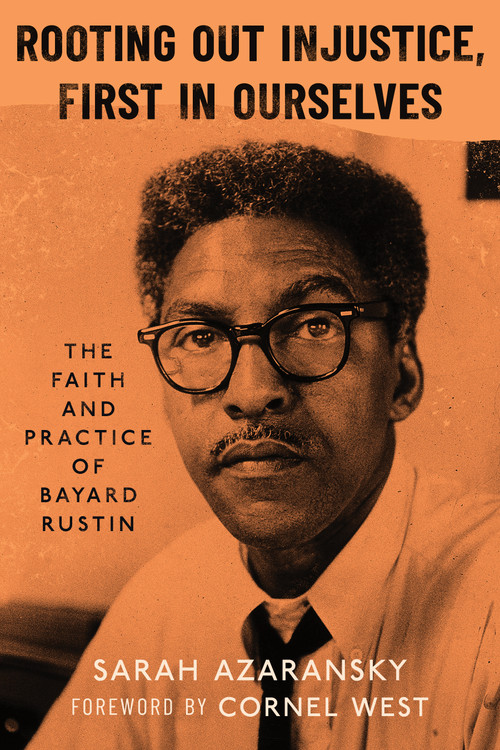 Rooting Out Injustice, First in Ourselves (The Faith and Practice of Bayard Rustin) by Sarah Azaransky, Cornel West, 9780802881724