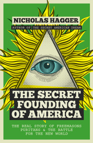 The Secret Founding of America (The Real Story of Freemasons, Puritans, & The Battle for The New World) by Nicholas Hagger, 9781780289526
