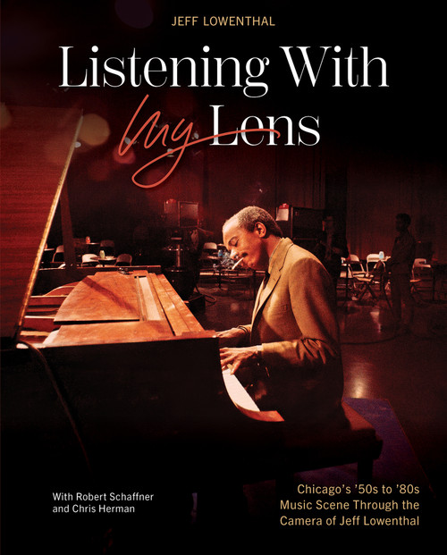 Listening with My Lens (Chicago's '50s to '80s Jazz Scene) by Jeff Lowenthal, Robert Schaffner, Chris Herman, 9780764373107