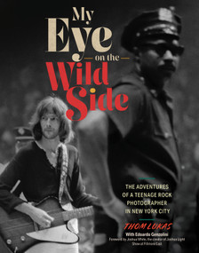 My Eye on the Wild Side (The Adventures of a Teenage Rock Photographer in New York City) by Thom Lukas, Edoardo Genzolini, Joshua White, 9780764372797
