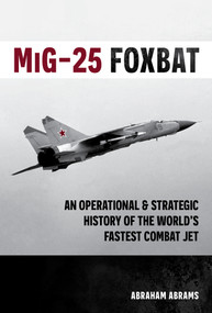 MiG-25 Foxbat (An Operational and Strategic History of the World's Fastest Combat Jet) by Abraham Abrams, 9780764373411