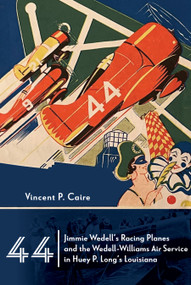 44 (Jimmie Wedell's Racing Planes and the Wedell-Williams Air Service in Huey P. Long's Louisiana) by Vincent P. Caire, 9780764373169
