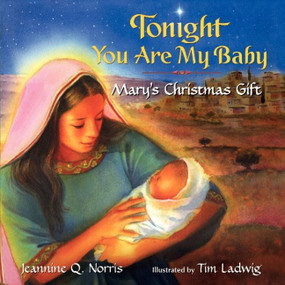 Tonight You Are My Baby (Mary's Christmas Gift: A Christmas Holiday Book for Kids) by Jeannine Q. Norris, Tim Ladwig, 9780061479991