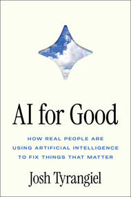 AI for Good (How Real People Are Using Artificial Intelligence to Fix Things That Matter) by Josh Tyrangiel, 9781668241721