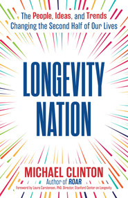 Longevity Nation (The People, Ideas, and Trends Changing the Second Half of Our Lives) by Michael Clinton, 9781668246368