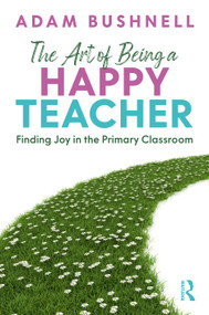 The Art of Being a Happy Teacher (Finding Joy in the Primary Classroom) by Adam Bushnell, 9781041287414