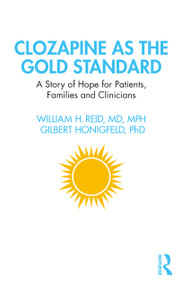 Clozapine as the Gold Standard (A Story of Hope for Patients, Families and Clinicians) by William H. Reid, MD, MPH, Gilbert Honigfeld, PhD, 9781041250975