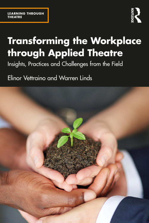 Transforming the Workplace through Applied Theatre (Insights, Practices and Challenges from the Field) by Elinor Vettraino, Warren Linds, 9781032596051