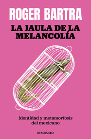 La jaula de la melancolía / The Cage of Melancholy (Spanish Edition) by Roger Bartra, 9786073878463