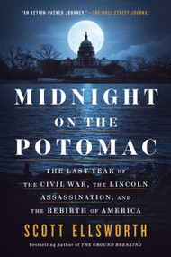 Midnight on the Potomac (The Last Year of the Civil War, the Lincoln Assassination, and the Rebirth of America) by Scott Ellsworth, 9780593475638