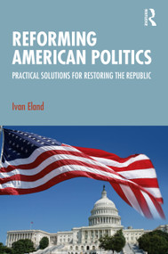 Reforming American Politics (Practical Solutions for Restoring the Republic) by Ivan Eland, 9781041377696