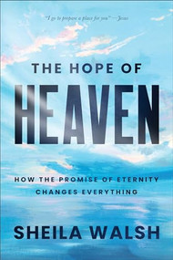 The Hope of Heaven (How the Promise of Eternity Changes Everything) by Sheila Walsh, 9781540904843