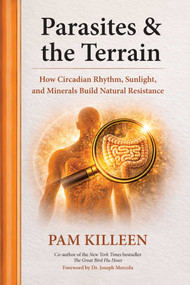 Parasites and the Terrain (How Circadian Rhythm, Sunlight, and Minerals Build Natural Resistance) by Pam Killeen, Tom Mercola, 9781510789579