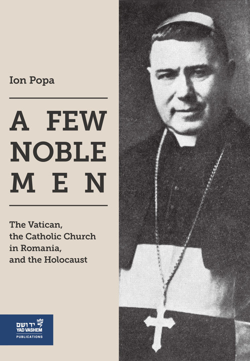 A Few Noble Men (The Vatican, the Catholic Church in Romania, and the Holocaust) by Ion Popa, 9789653087613
