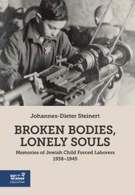 Broken Bodies, Lonely Souls (Memories of Jewish Child Forced Laborers 1938-1945) by Johannes-Dieter Steinert, 9789653087682