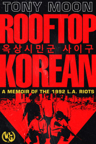 Rooftop Korean (A Memoir of the 1992 L.A. Riots) by Tony Moon, 9798889222088