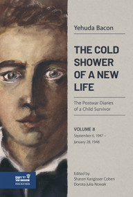 The Cold Shower of a New Life (The Postwar Diaries of a Child Survivor, September 6,1947-January 28, 1948) by Yehuda Bacon, Sharon Kangisser Cohen, Dorotha Julia Nowak, 9789653087675