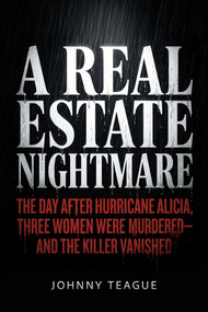 A Real Estate Nightmare (The Day After Hurricane Alicia, Three Women Were Murdered-and the Killer Vanished) by Johnny Teague, 9798894410968