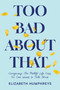 Too Bad About That by Elizabeth Humphreys, 9798888450284