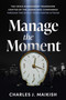 Manage the Moment (The Crisis Management Framework Crafted by the Leader Who Commanded Through the World Trade Center Attacks) by Charles J. Maikish, 9798891886438