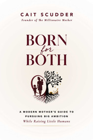 Born for Both (A Modern Mother's Guide to Pursuing Big Ambition While Raising Little Humans) by Cait Scudder, 9798895656815