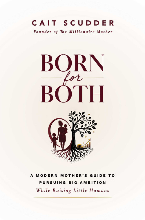 Born for Both (A Modern Mother's Guide to Pursuing Big Ambition While Raising Little Humans) by Cait Scudder, 9798895656815
