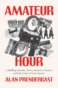 Amateur Hour (A Baffling Murder, Perry Mason's Creator, and the Court of Last Resort) by Alan Prendergast, 9798895658925
