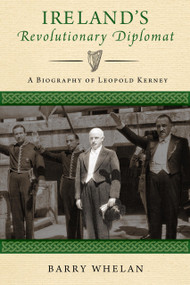 Ireland's Revolutionary Diplomat (A Biography of Leopold Kerney) by Barry Whelan, 9780268105051