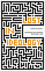 Lost in Ideology (Interpreting Modern Political Life) by Jason Blakely, 9781788216630