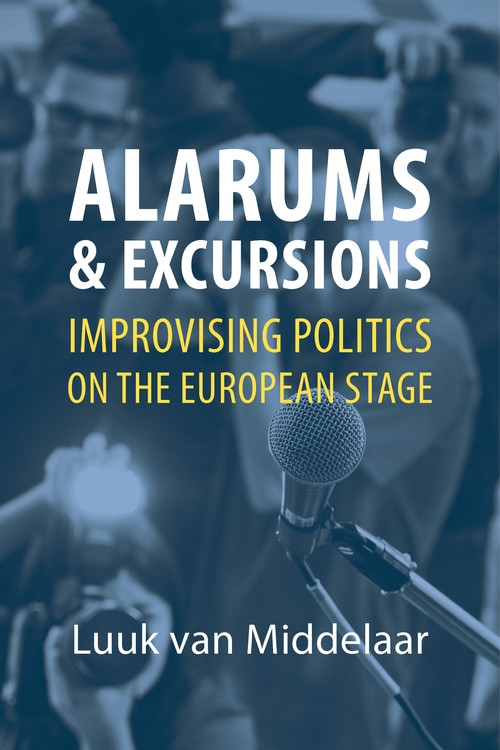 Alarums and Excursions (Improvising Politics on the European Stage) by Luuk van Middelaar, 9781788212779