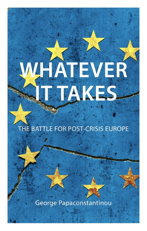 Whatever it Takes (The Battle for Post-Crisis Europe) by George Papaconstantinou, 9781911116981