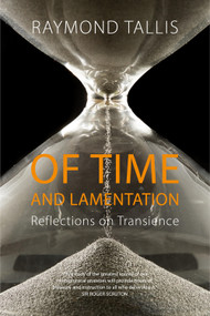 Of Time and Lamentation (Reflections on Transience) by Raymond Tallis, 9781788211741